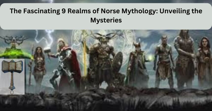 The Fascinating 9 Realms of Norse Mythology Unveiling the Mysteries